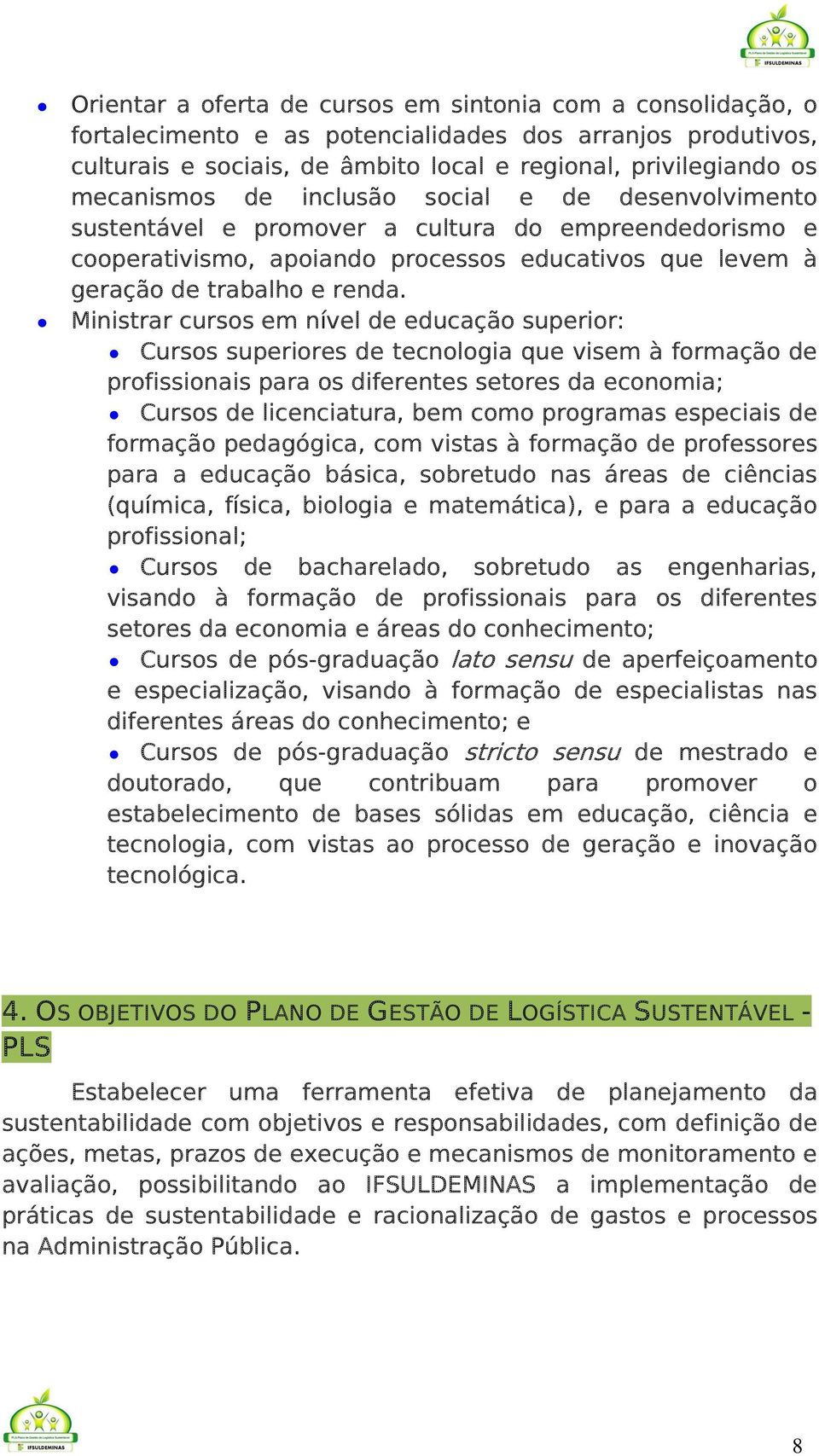 Ministrar cursos em nível de educação superior: Cursos superiores de tecnologia que visem à formação de profissionais para os diferentes setores da economia; Cursos de licenciatura, bem como