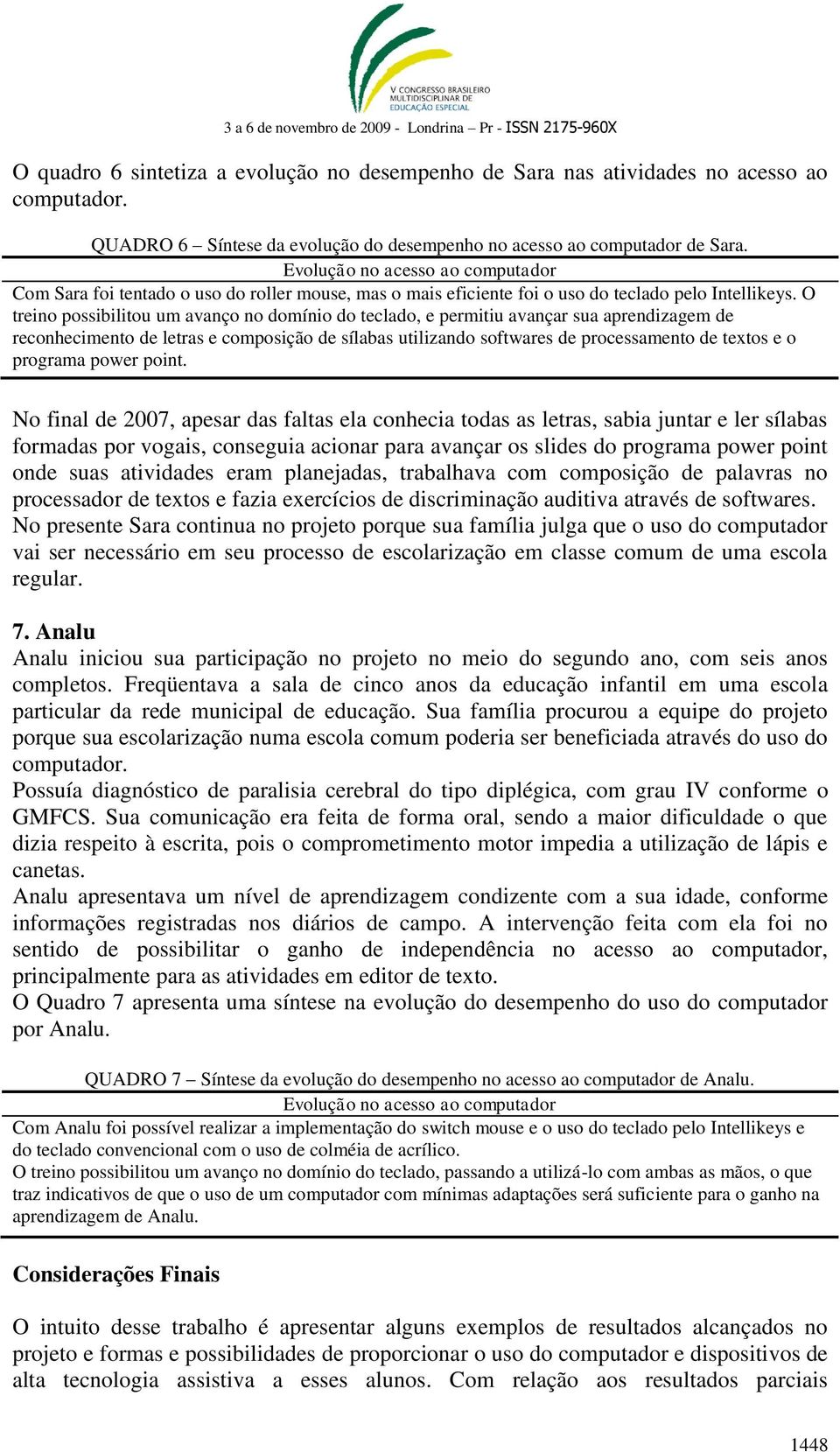 O treino possibilitou um avanço no domínio do teclado, e permitiu avançar sua aprendizagem de reconhecimento de letras e composição de sílabas utilizando softwares de processamento de textos e o