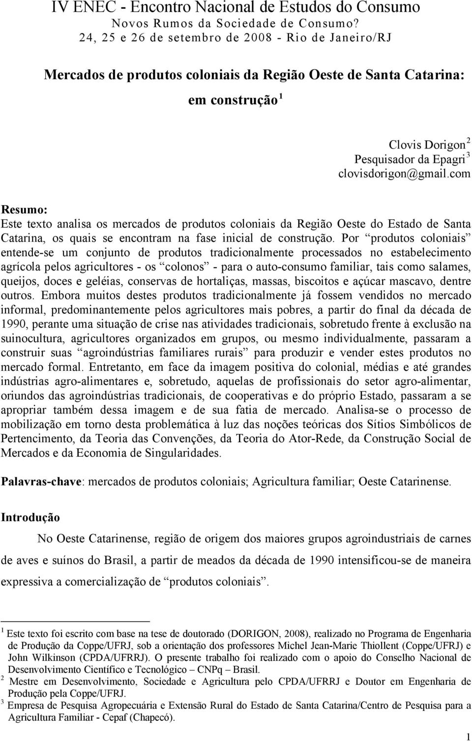 com Resumo: Este texto analisa os mercados de produtos coloniais da Região Oeste do Estado de Santa Catarina, os quais se encontram na fase inicial de construção.