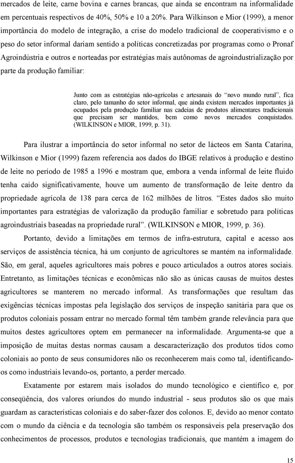 programas como o Pronaf Agroindústria e outros e norteadas por estratégias mais autônomas de agroindustrialização por parte da produção familiar: Junto com as estratégias não-agrícolas e artesanais