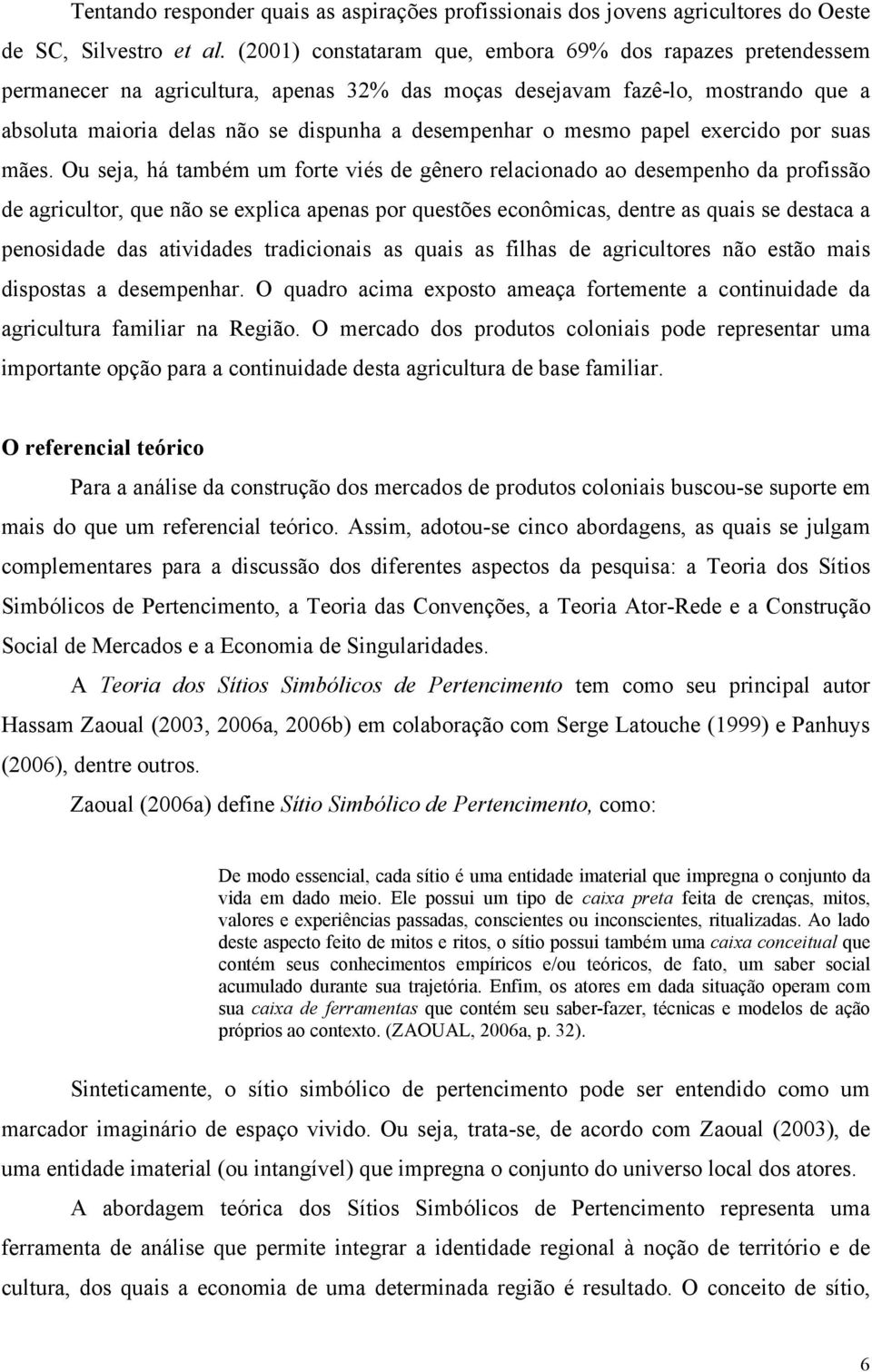 mesmo papel exercido por suas mães.