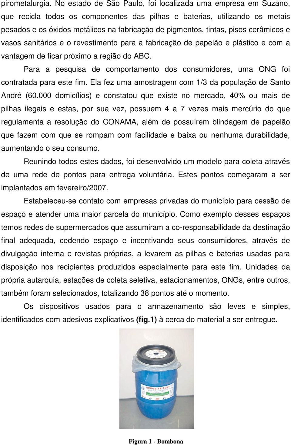 tintas, pisos cerâmicos e vasos sanitários e o revestimento para a fabricação de papelão e plástico e com a vantagem de ficar próximo a região do ABC.