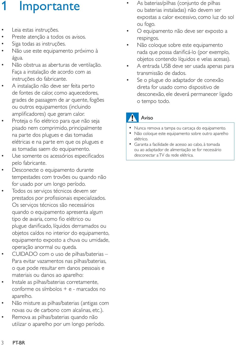 Desconecte o equipamento durante Todos os serviços técnicos devem ser Os serviços técnicos são necessários quando o equipamento apresenta algum operação anormal ou queda.