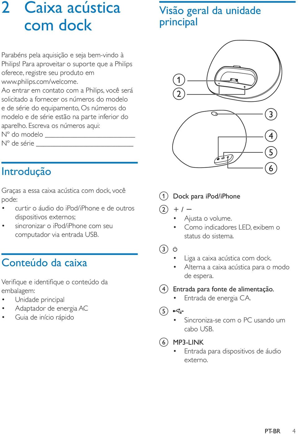 seu computador via entrada USB. Conteúdo da caixa embalagem: Unidade principal Adaptador de energia AC a Dock para ipod/iphone b / Ajusta o volume. status do sistema.