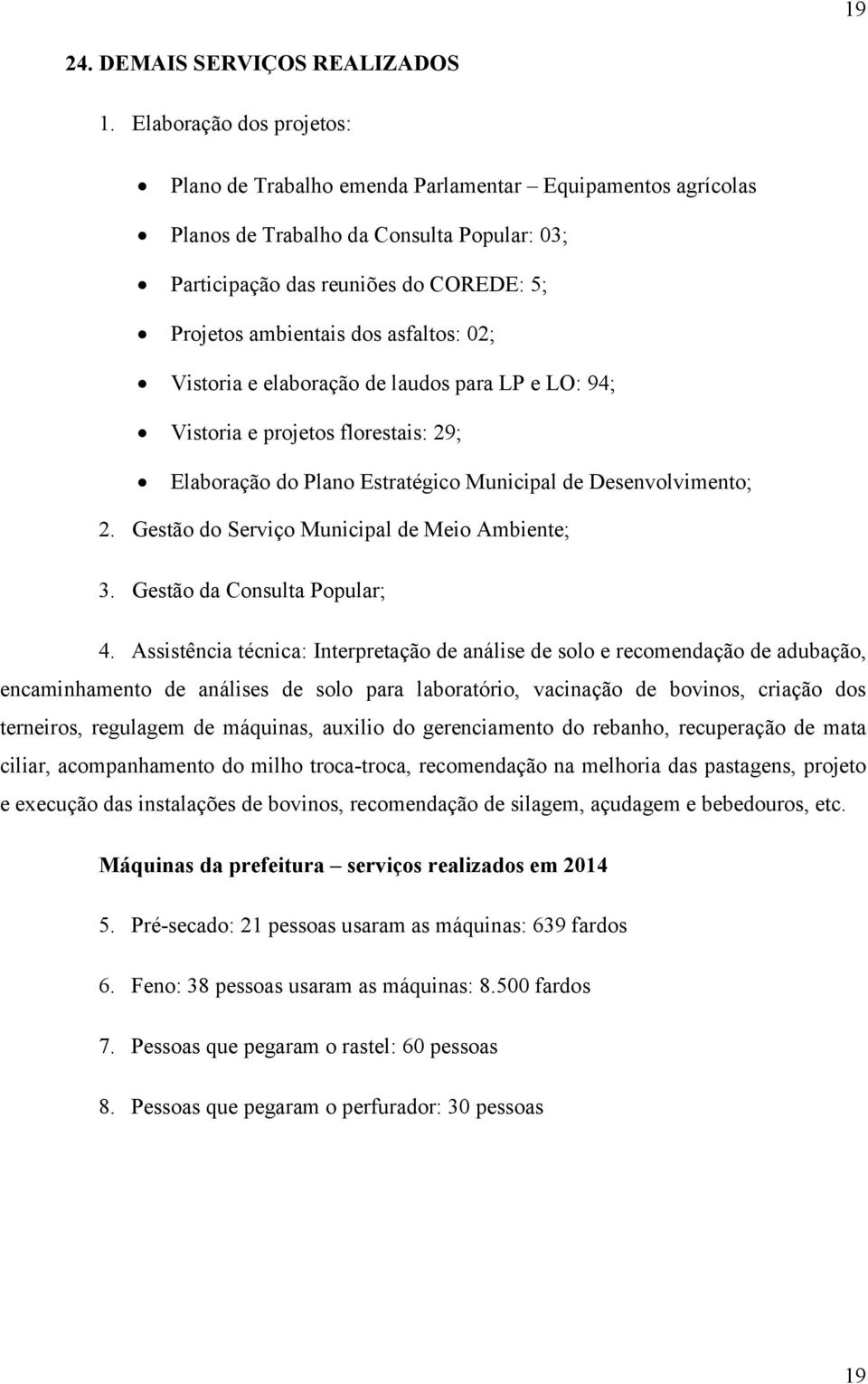 asfaltos: 02; Vistoria e elaboração de laudos para LP e LO: 94; Vistoria e projetos florestais: 29; Elaboração do Plano Estratégico Municipal de Desenvolvimento; 2.