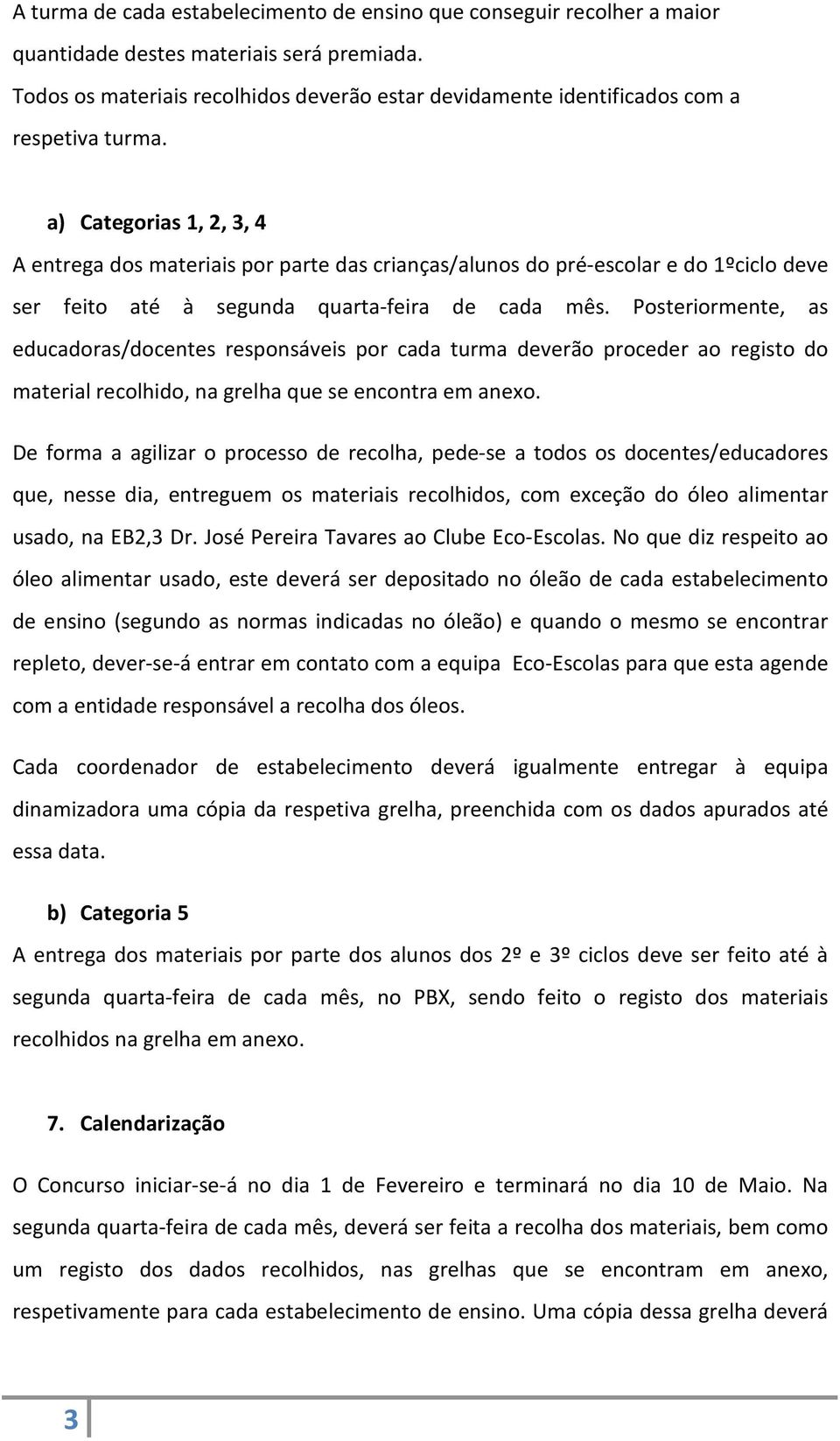 a) Categorias 1, 2, 3, 4 A entrega dos materiais por parte das crianças/alunos do pré-escolar e do 1ºciclo deve ser feito até à segunda quarta-feira de cada mês.