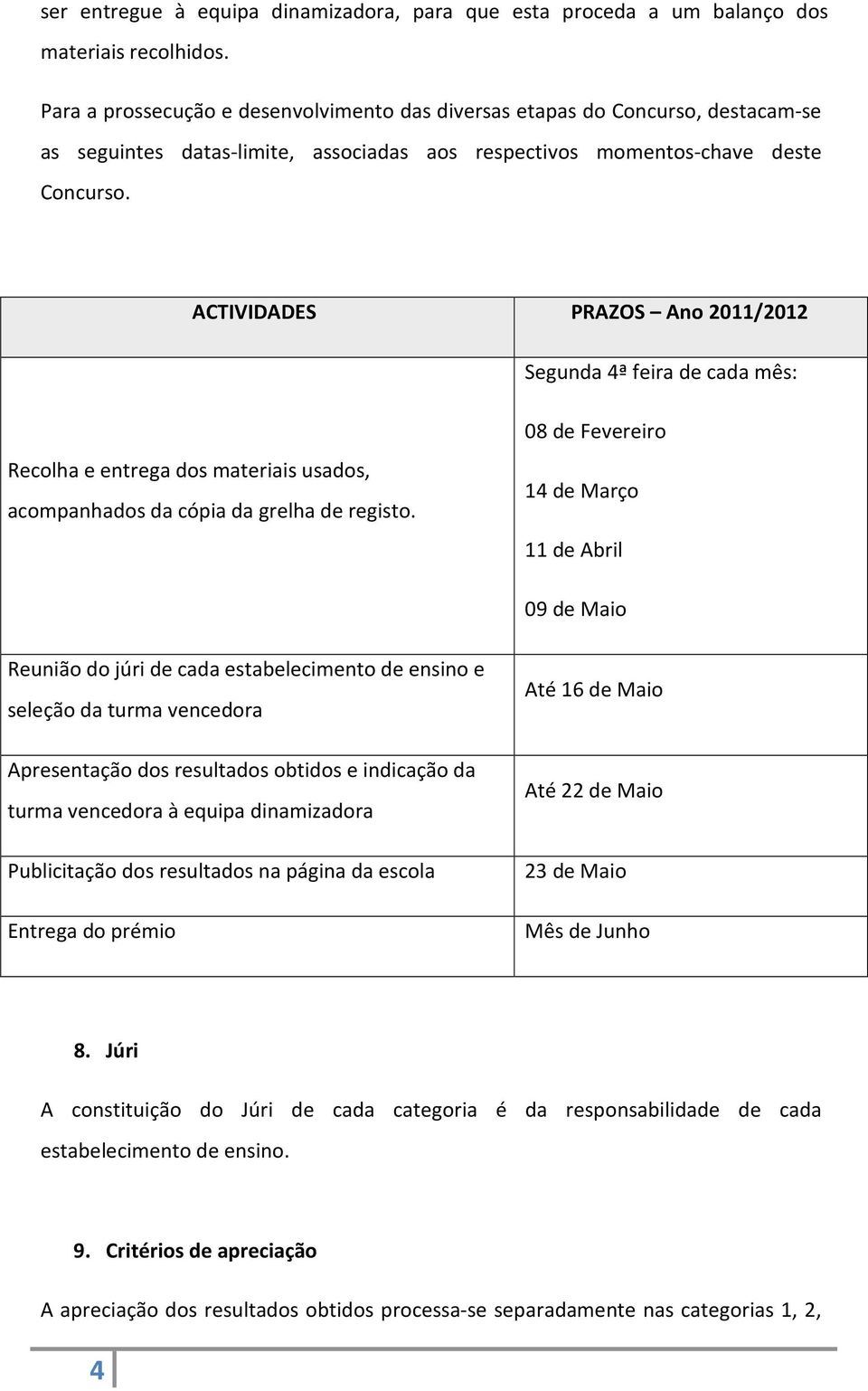 ACTIVIDADES PRAZOS Ano 2011/2012 Segunda 4ª feira de cada mês: Recolha e entrega dos materiais usados, acompanhados da cópia da grelha de registo.