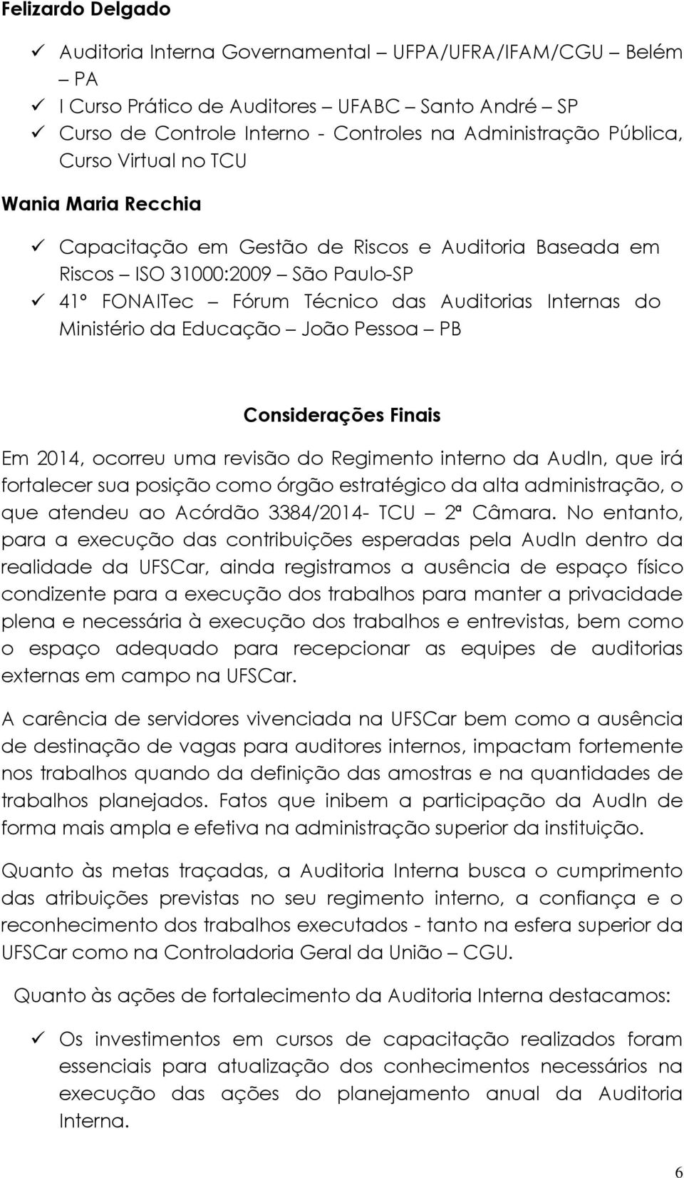 Educação João Pessoa PB Considerações Finais Em 2014, ocorreu uma revisão do Regimento interno da AudIn, que irá fortalecer sua posição como órgão estratégico da alta administração, o que atendeu ao