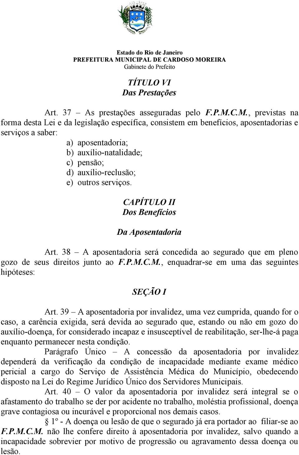 outros serviços. CAPÍTULO II Dos Benefícios Da Aposentadoria Art. 38 A aposentadoria será concedida ao segurado que em pleno gozo de seus direitos junto ao F.P.M.