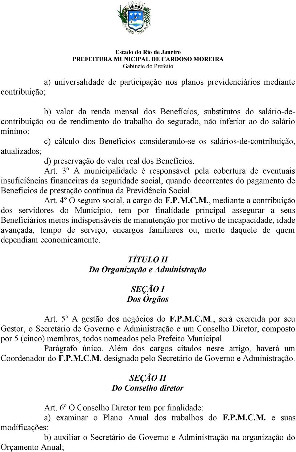 3º A municipalidade é responsável pela cobertura de eventuais insuficiências financeiras da seguridade social, quando decorrentes do pagamento de Benefícios de prestação contínua da Previdência