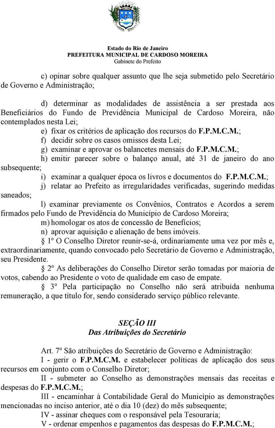 P.M.C.M.; h) emitir parecer sobre o balanço anual, até 31 de janeiro do ano subsequente; i) examinar a qualquer época os livros e documentos do F.P.M.C.M.; j) relatar ao Prefeito as irregularidades