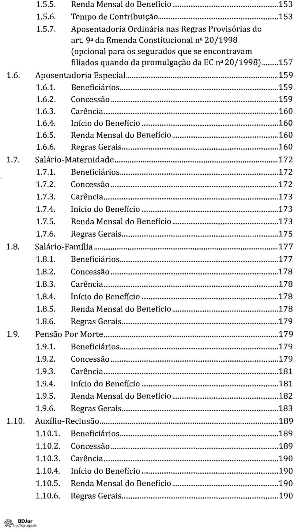 .. 159 1.6.2. Concessão... 159 1.6.3. Carência... 160 1.6.4. Início do Benefício... 160 1.6.5. Renda Mensal do Benefício... 160 1.6.6. Regras Gerais... 160 1. 7. Salário-Maternidade... 172 1.7.1. Beneficiários.