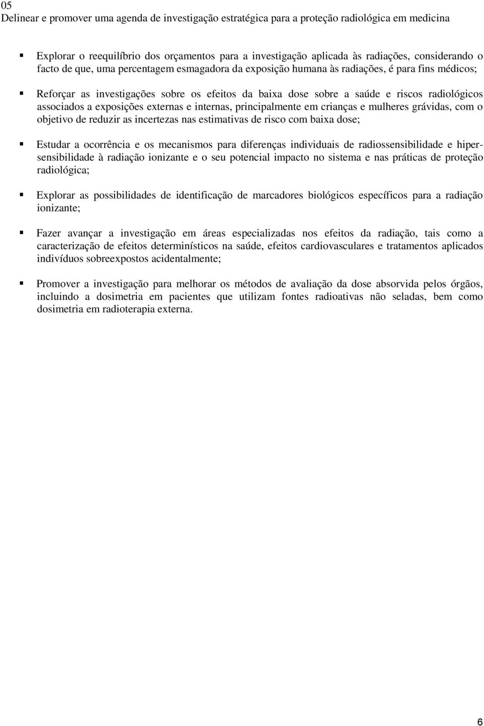 a exposições externas e internas, principalmente em crianças e mulheres grávidas, com o objetivo de reduzir as incertezas nas estimativas de risco com baixa dose; Estudar a ocorrência e os mecanismos