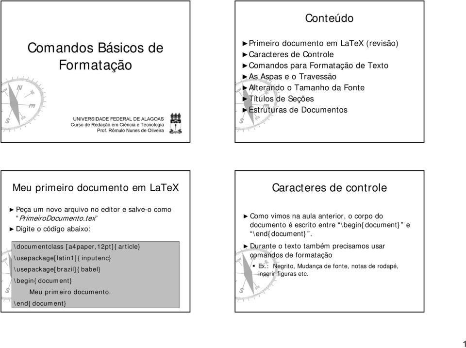 Estruturas de Documentos Meu primeiro documento em LaTeX Peça um novo arquivo no editor e salve-o o como PrimeiroDocumento.