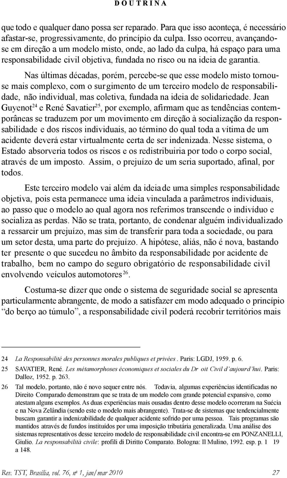 Nas últimas décadas, porém, percebe-se que esse modelo misto tornouse mais complexo, com o sur gimento de um terceiro modelo de responsabilidade, não individual, mas coletiva, fundada na ideia de