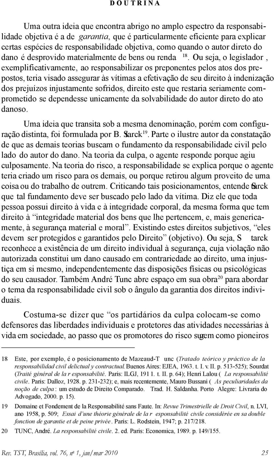 Ou seja, o legislador, exemplificativamente, ao responsabilizar os preponentes pelos atos dos prepostos, teria visado assegurar às vítimas a efetivação de seu direito à indenização dos prejuízos