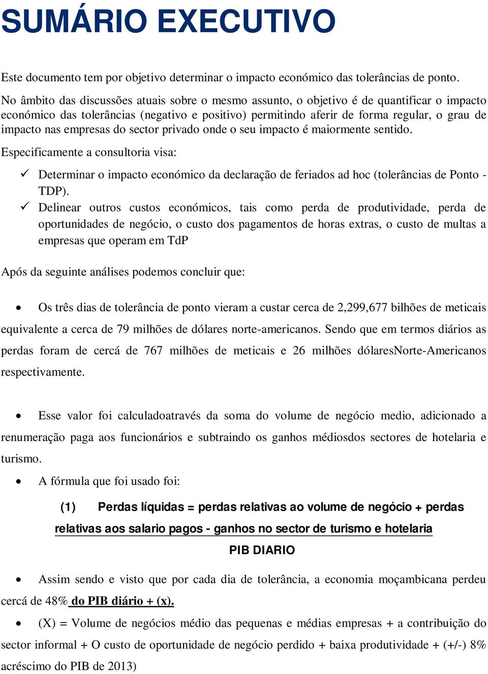 empresas do sector privado onde o seu impacto é maiormente sentido. Especificamente a consultoria visa: Determinar o impacto económico da declaração de feriados ad hoc (tolerâncias de Ponto - TDP).