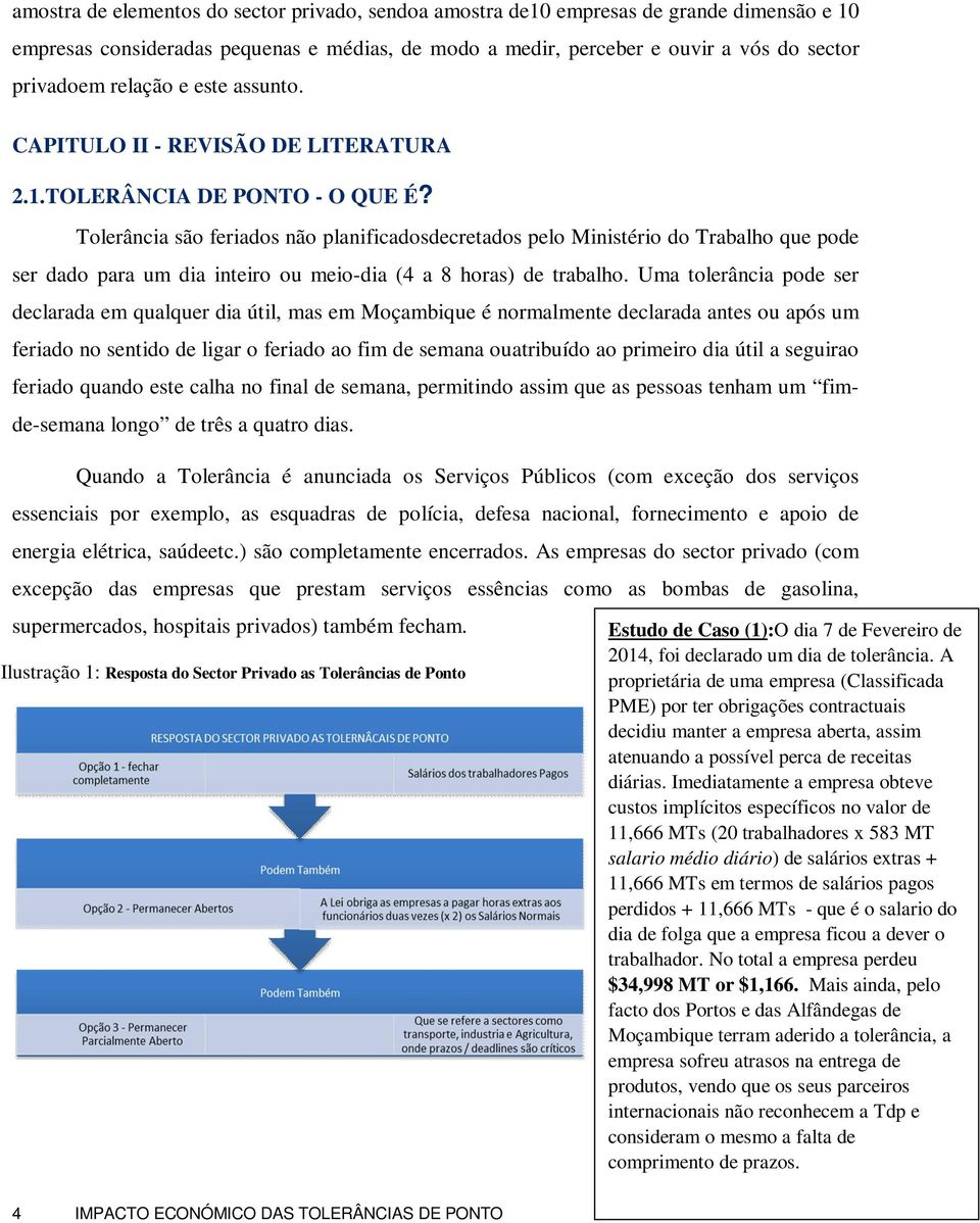 Tolerância são feriados não planificadosdecretados pelo Ministério do Trabalho que pode ser dado para um dia inteiro ou meio-dia (4 a 8 horas) de trabalho.