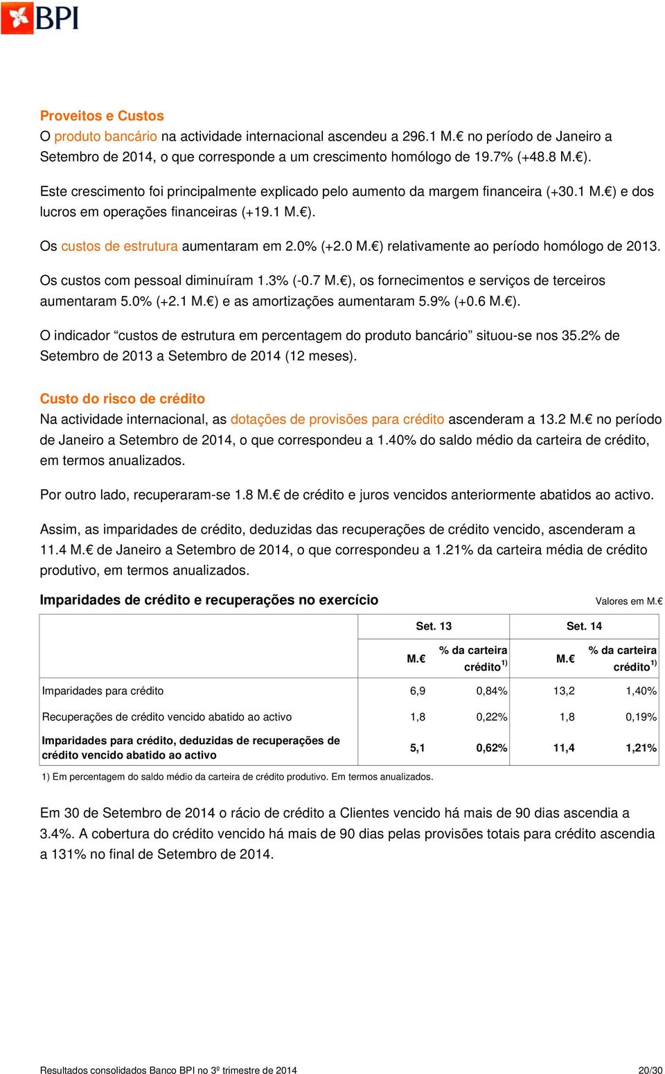 ) relativamente ao período homólogo de 2013. Os custos com pessoal diminuíram 1.3% (-0.7 M. ), os fornecimentos e serviços de terceiros aumentaram 5.0% (+2.1 M. ) e as amortizações aumentaram 5.