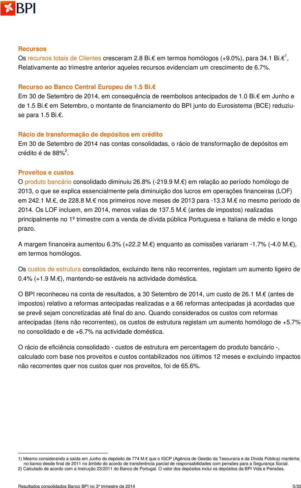 5 Bi.. Rácio de transformação de depósitos em crédito Em 30 de Setembro de 2014 nas contas consolidadas, o rácio de transformação de depósitos em crédito é de 88% 2.