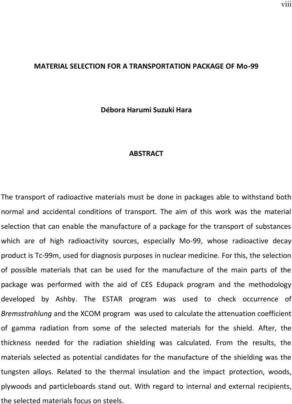 The aim of this work was the material selection that can enable the manufacture of a package for the transport of substances which are of high radioactivity sources, especially Mo-99, whose