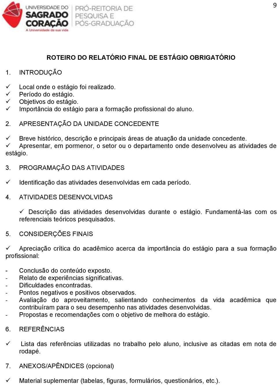 Apresentar, em pormenor, o setor ou o departamento onde desenvolveu as atividades de estágio. 3. PROGRAMAÇÃO DAS ATIVIDADES Identificação das atividades desenvolvidas em cada período. 4.