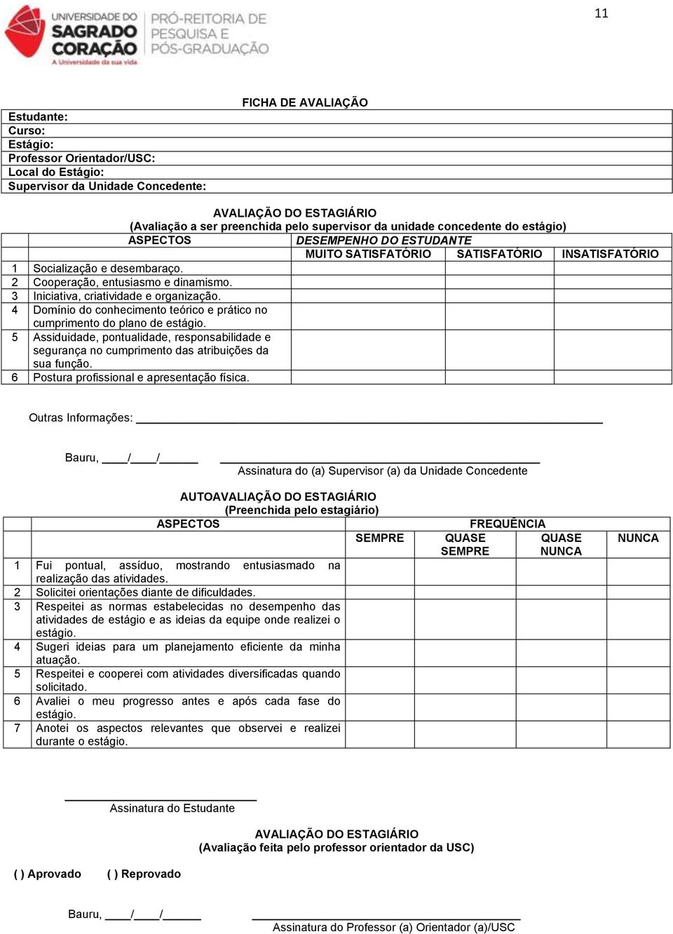 3 Iniciativa, criatividade e organização. 4 Domínio do conhecimento teórico e prático no cumprimento do plano de estágio.