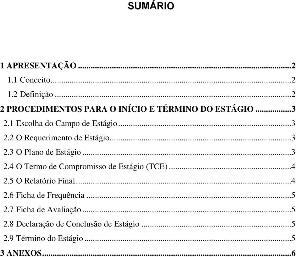 ..3 2.3 O Plano de Estágio...3 2.4 O Termo de Compromisso de Estágio (TCE)...4 2.5 O Relatório Final...4 2.6 Ficha de Frequência.