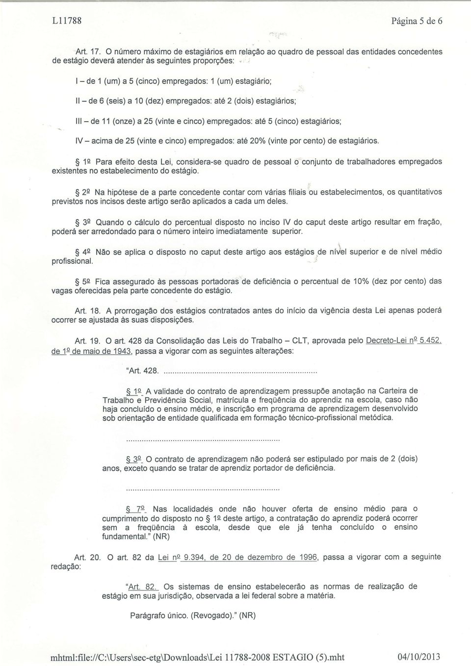 ll- de 6 (seis) a 10 (dez) empregados: até2 (dois) estagiários; - lll - de 11 (onze) a 25 (vinte e cinco) empregados: até 5 (cinco) estagiários; lv - acima de 25 (vinte e cinco) empregados: ate 20o/o