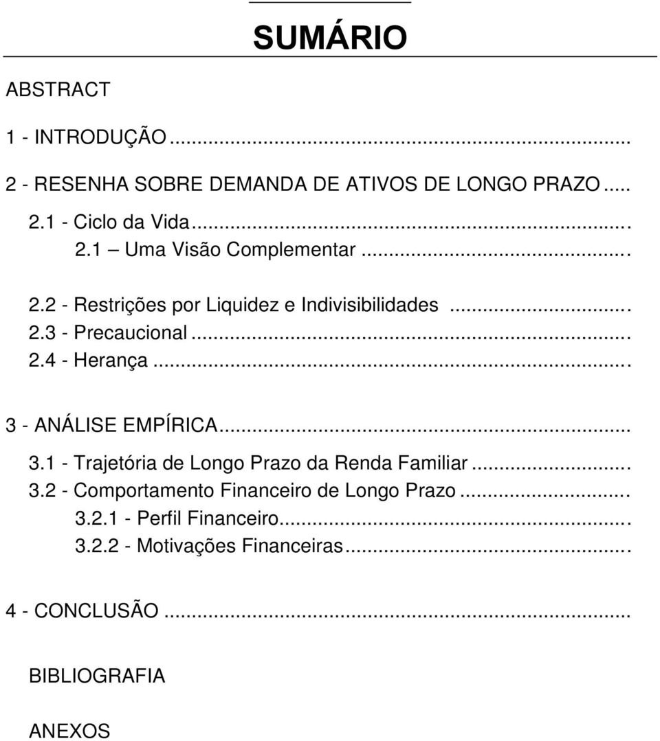 .. 3.1 - Trajetória de Longo Prazo da Renda Familiar... 3.2 - Comportamento Financeiro de Longo Prazo... 3.2.1 - Perfil Financeiro.