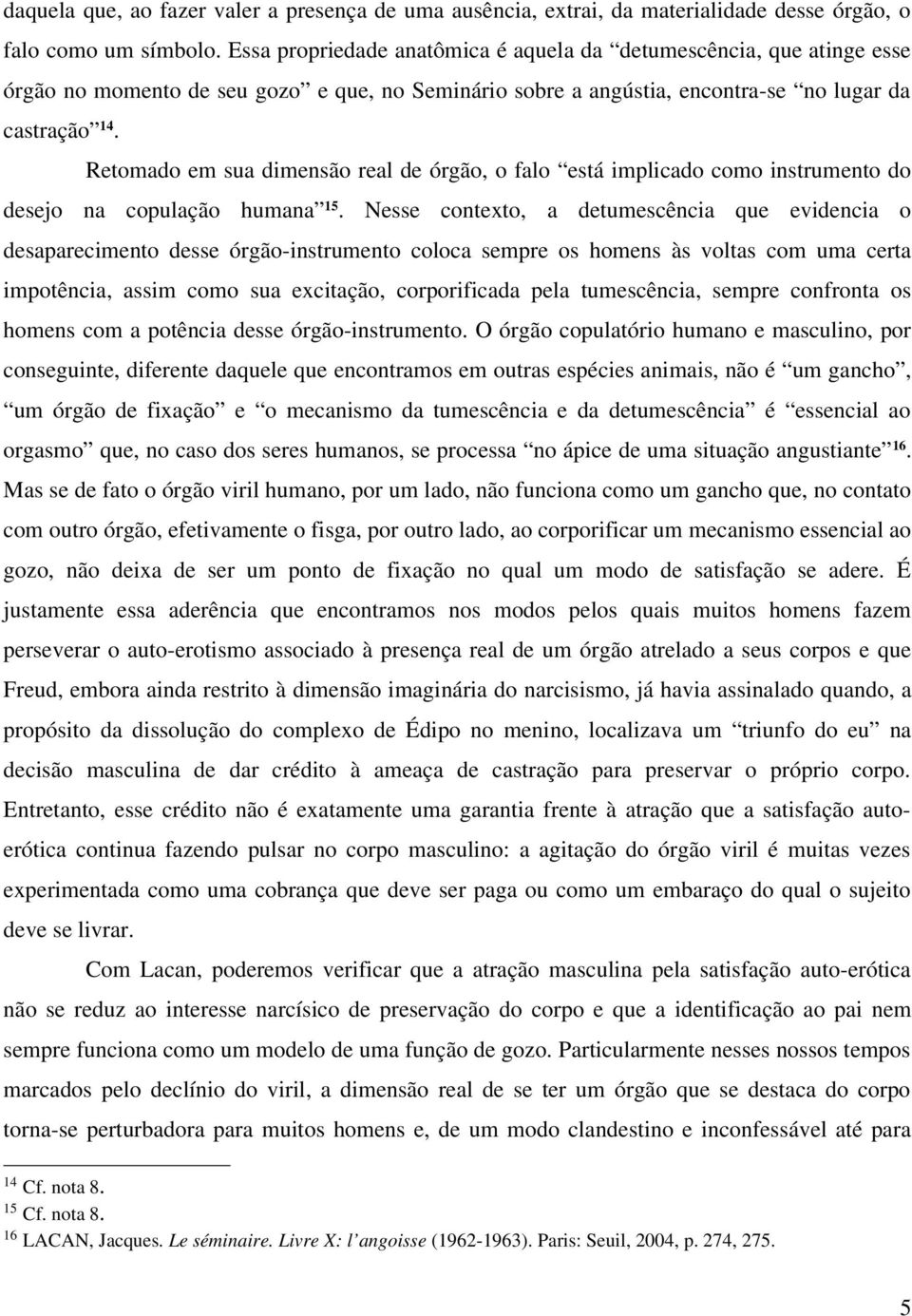 Retomado em sua dimensão real de órgão, o falo está implicado como instrumento do desejo na copulação humana 15.