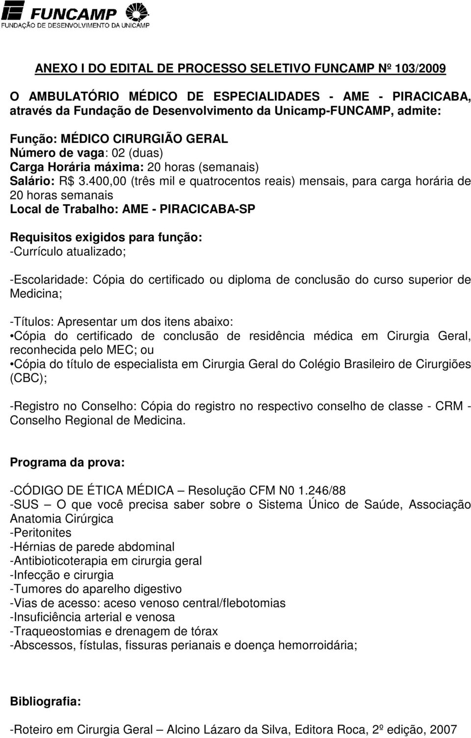 400,00 (três mil e quatrocentos reais) mensais, para carga horária de 20 horas semanais Local de Trabalho: AME - PIRACICABA-SP Requisitos exigidos para função: -Currículo atualizado; -Escolaridade: