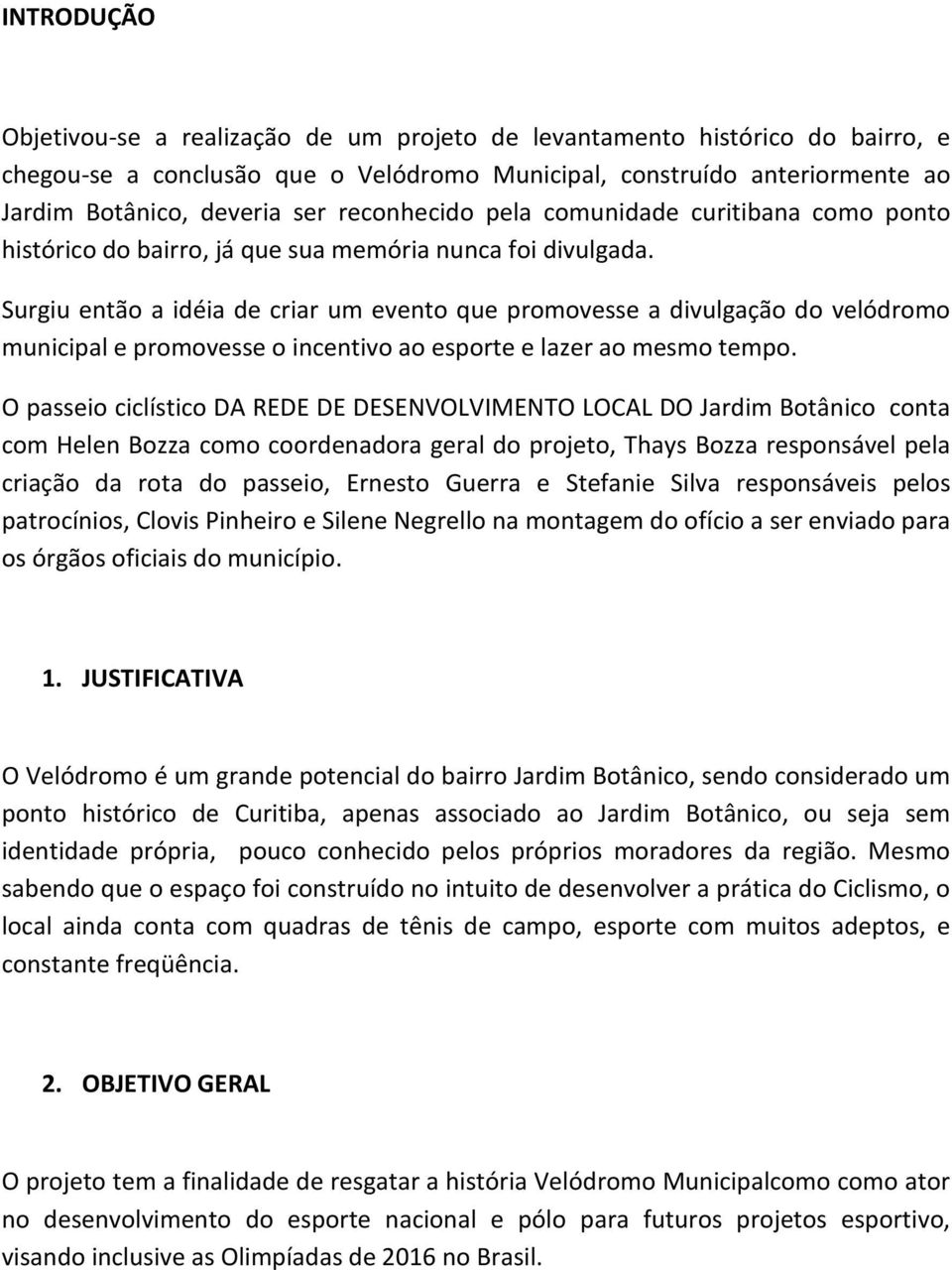 Surgiu então a idéia de criar um evento que promovesse a divulgação do velódromo municipal e promovesse o incentivo ao esporte e lazer ao mesmo tempo.