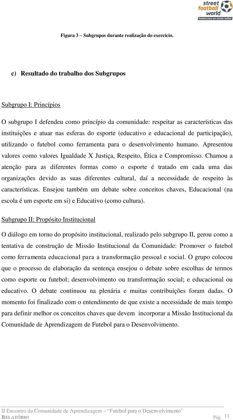 (educativo e educacional de participação), utilizando o futebol como ferramenta para o desenvolvimento humano. Apresentou valores como valores Igualdade X Justiça, Respeito, Ética e Compromisso.