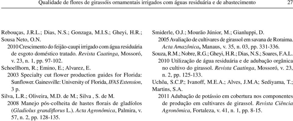 Schoellhorn, R.; Emino, E.; Alvarez, E. 2003 Specialty cut flower production guides for Florida: Sunflower. Gainesville: University of Florida, IFAS Extension, 3 p. Silva, L.R.; Oliveira, M.D. de M.
