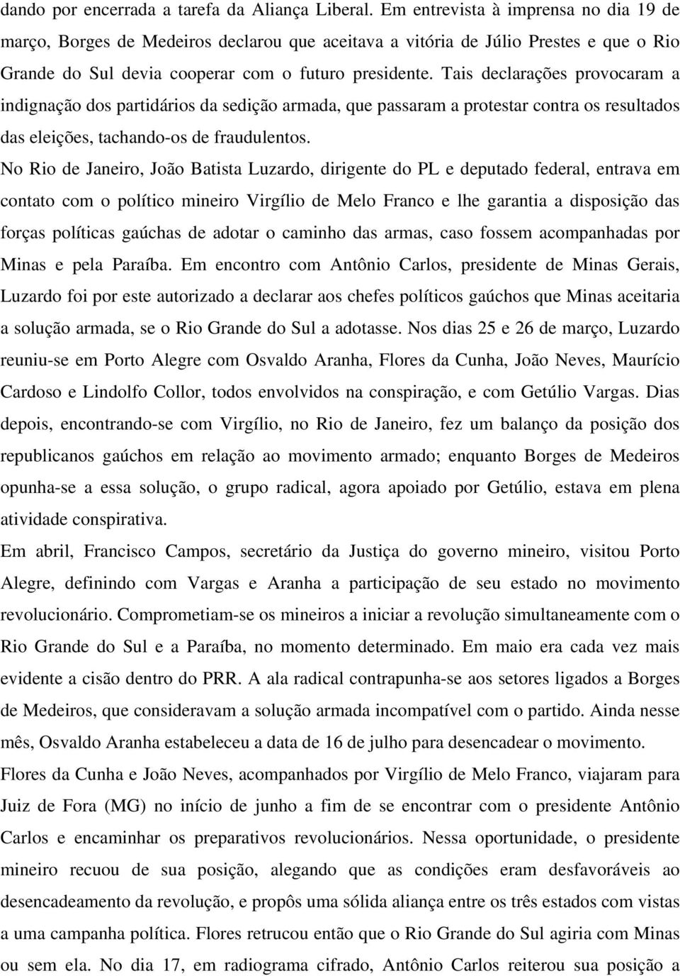 Tais declarações provocaram a indignação dos partidários da sedição armada, que passaram a protestar contra os resultados das eleições, tachando-os de fraudulentos.