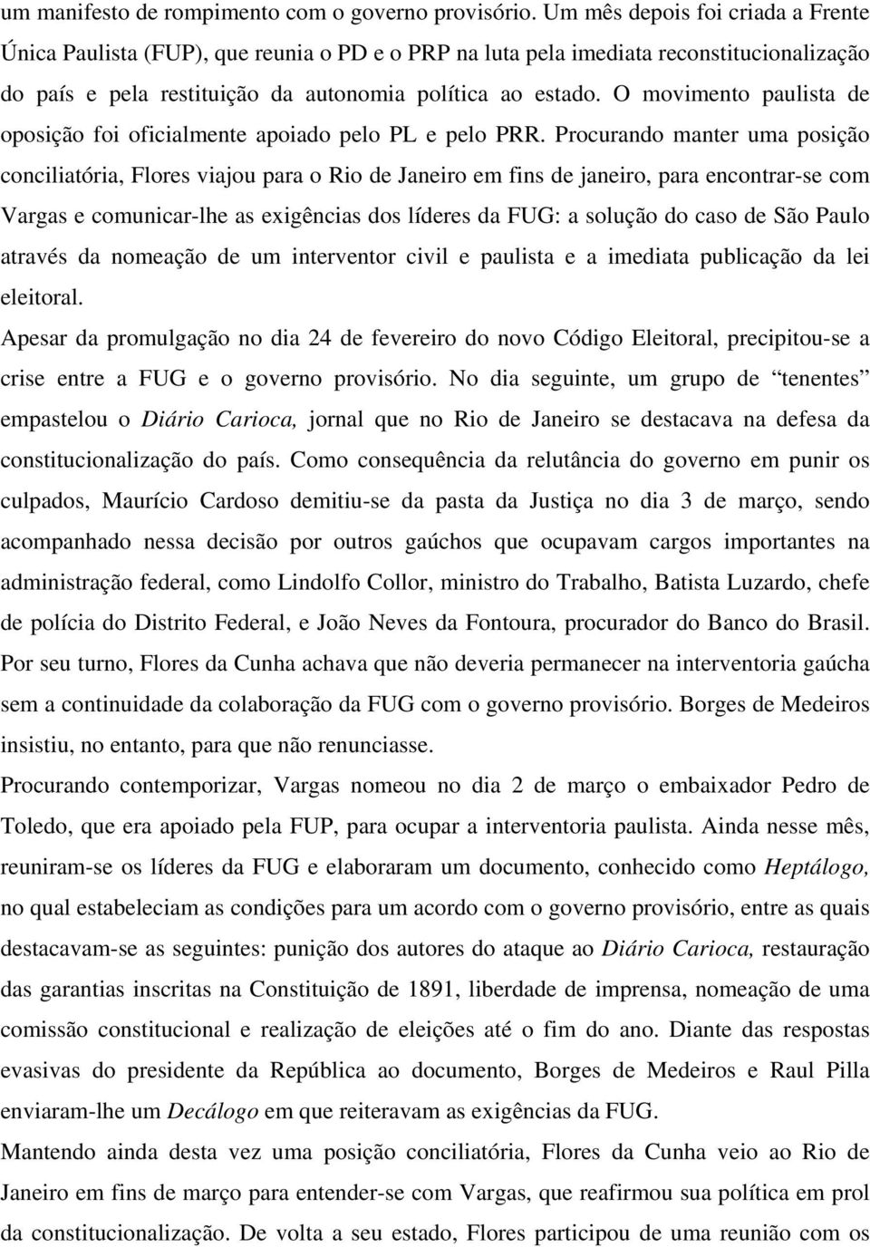 O movimento paulista de oposição foi oficialmente apoiado pelo PL e pelo PRR.