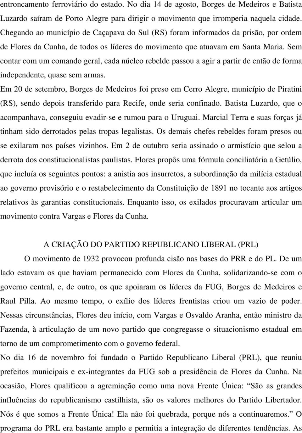 Sem contar com um comando geral, cada núcleo rebelde passou a agir a partir de então de forma independente, quase sem armas.