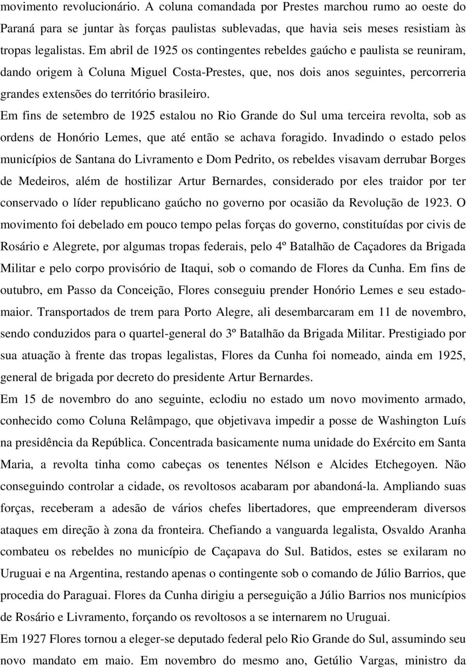 brasileiro. Em fins de setembro de 1925 estalou no Rio Grande do Sul uma terceira revolta, sob as ordens de Honório Lemes, que até então se achava foragido.