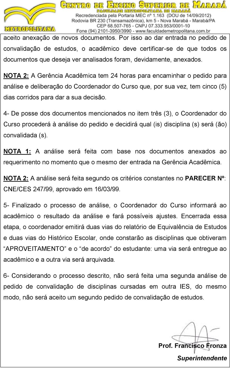 NOTA 2: A Gerência Acadêmica tem 24 horas para encaminhar o pedido para análise e deliberação do Coordenador do Curso que, por sua vez, tem cinco (5) dias corridos para dar a sua decisão.