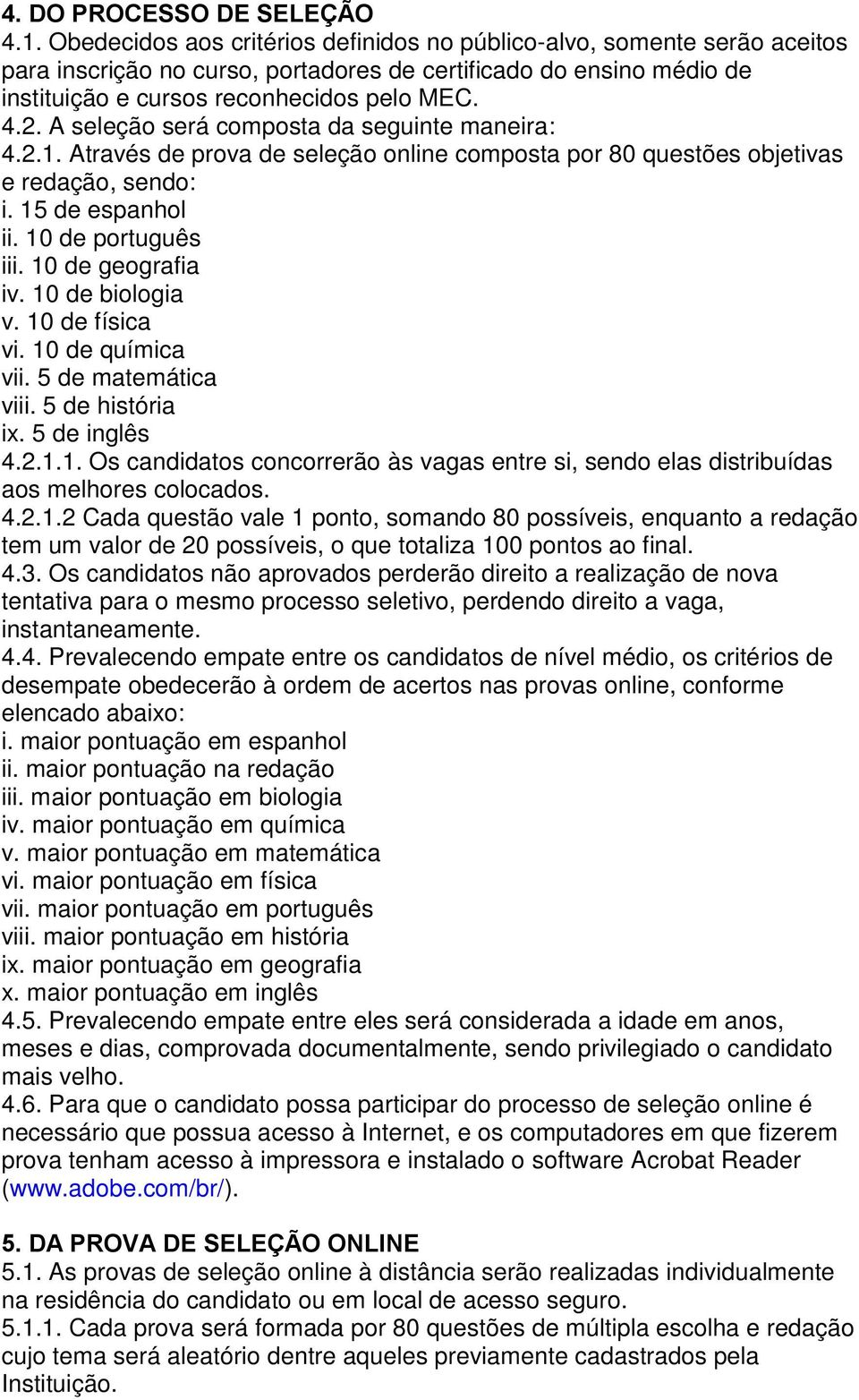 A seleção será composta da seguinte maneira: 4.2.1. Através de prova de seleção online composta por 80 questões objetivas e redação, sendo: i. 15 de espanhol ii. 10 de português iii.