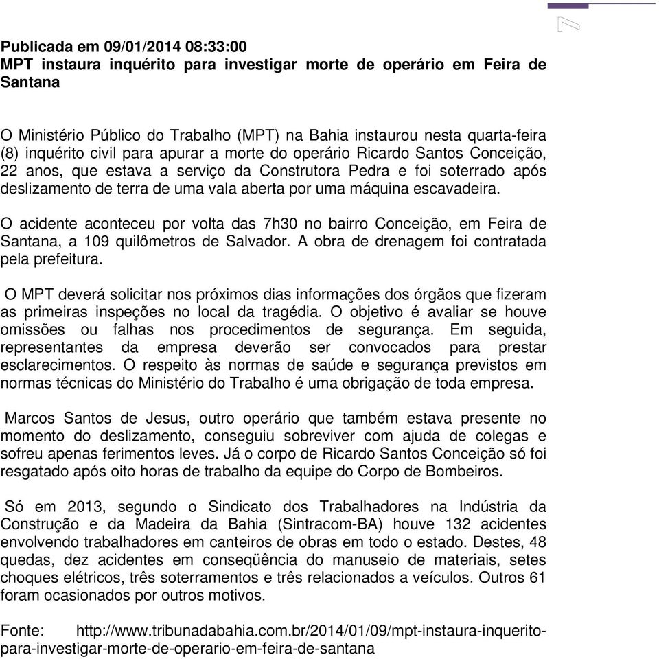 máquina escavadeira. O acidente aconteceu por volta das 7h30 no bairro Conceição, em Feira de Santana, a 109 quilômetros de Salvador. A obra de drenagem foi contratada pela prefeitura.