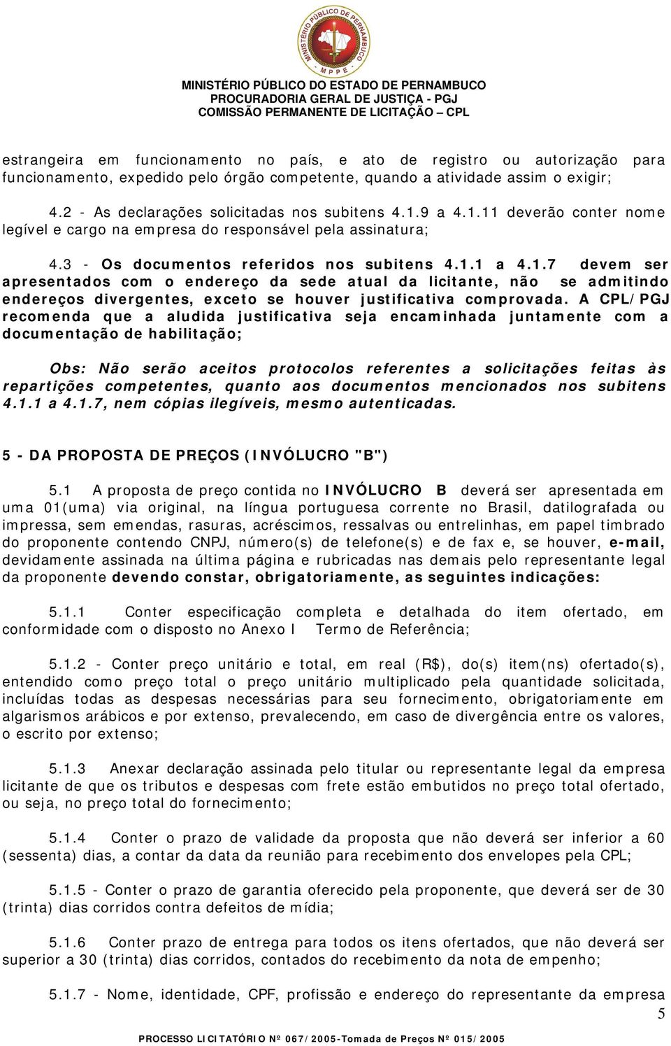 A CPL/PGJ recomenda que a aludida justificativa seja encaminhada juntamente com a documentação de habilitação; Obs: Não serão aceitos protocolos referentes a solicitações feitas às repartições