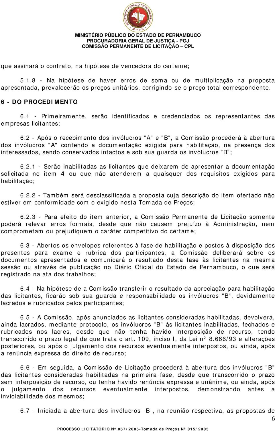 1 - Primeiramente, serão identificados e credenciados os representantes das empresas licitantes; 6.