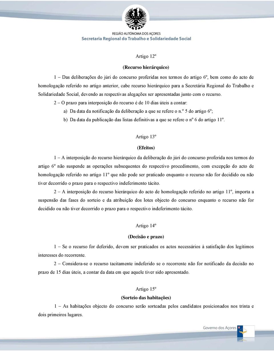 2 O prazo para interposição do recurso é de 10 dias úteis a contar: a) Da data da notificação da deliberação a que se refere o n.