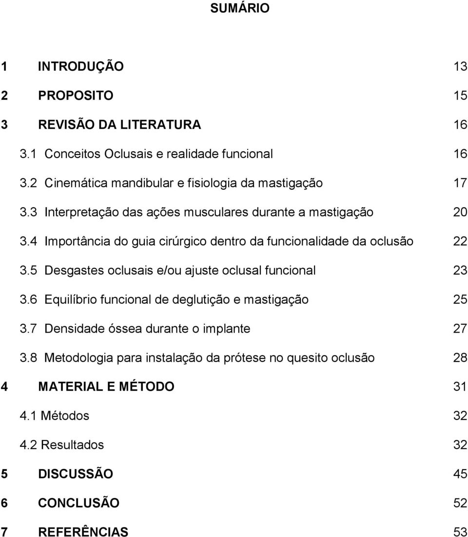 4 Importância do guia cirúrgico dentro da funcionalidade da oclusão 22 3.5 Desgastes oclusais e/ou ajuste oclusal funcional 23 3.