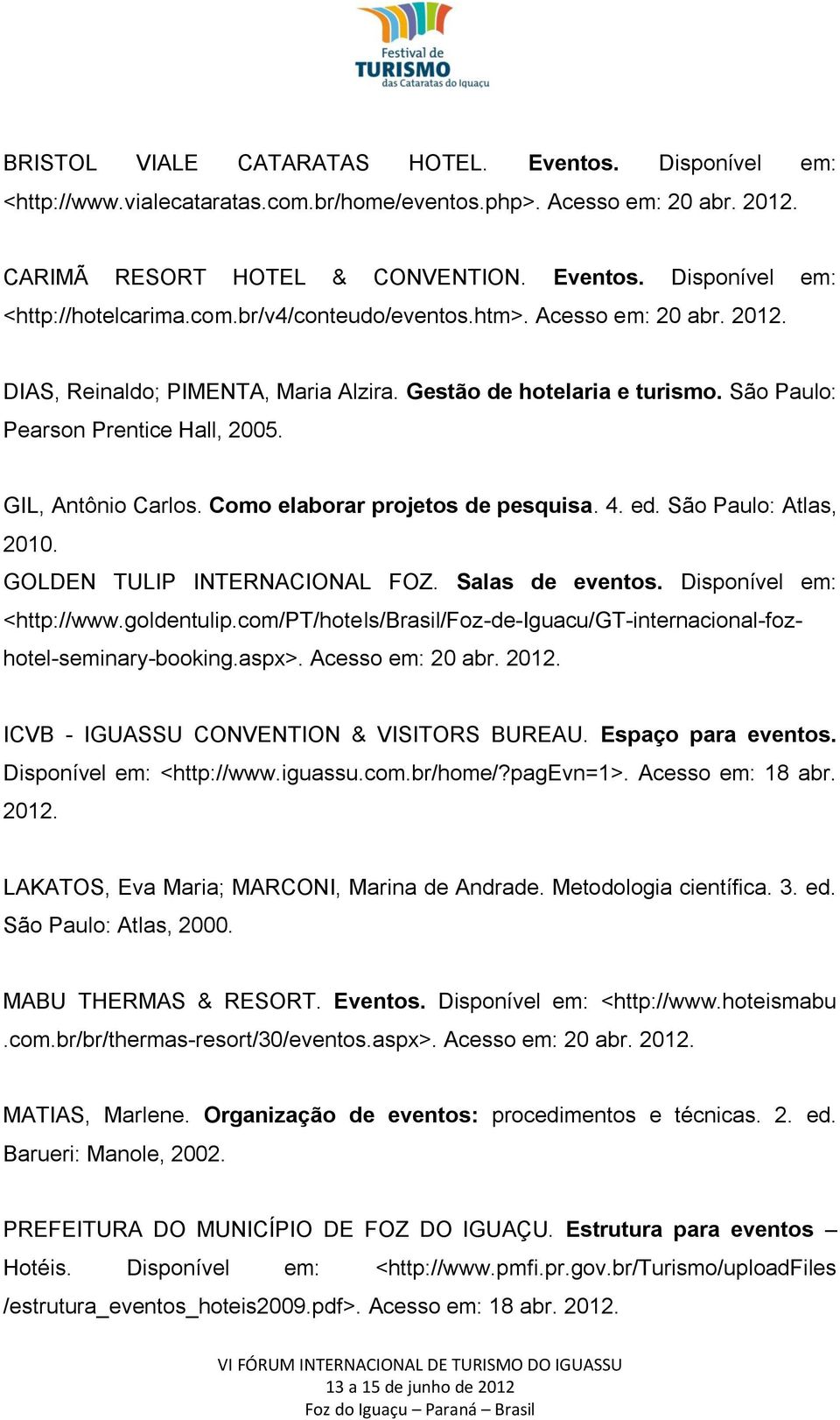 Como elaborar projetos de pesquisa. 4. ed. São Paulo: Atlas, 2010. GOLDEN TULIP INTERNACIONAL FOZ. Salas de eventos. Disponível em: <http://www.goldentulip.