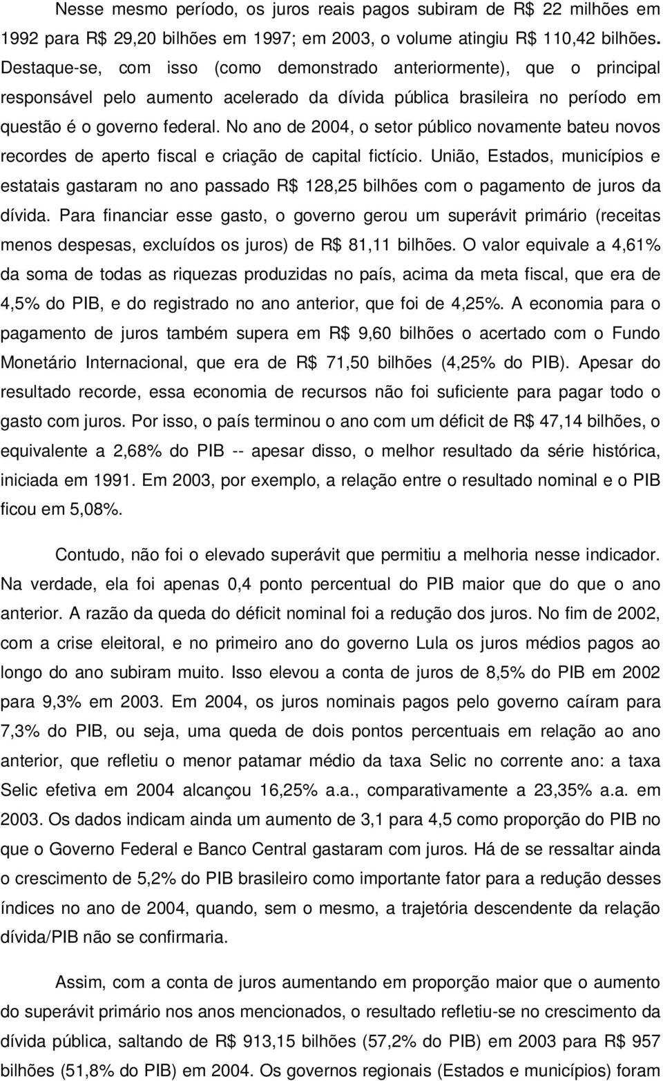 No ano de 2004, o setor público novamente bateu novos recordes de aperto fiscal e criação de capital fictício.