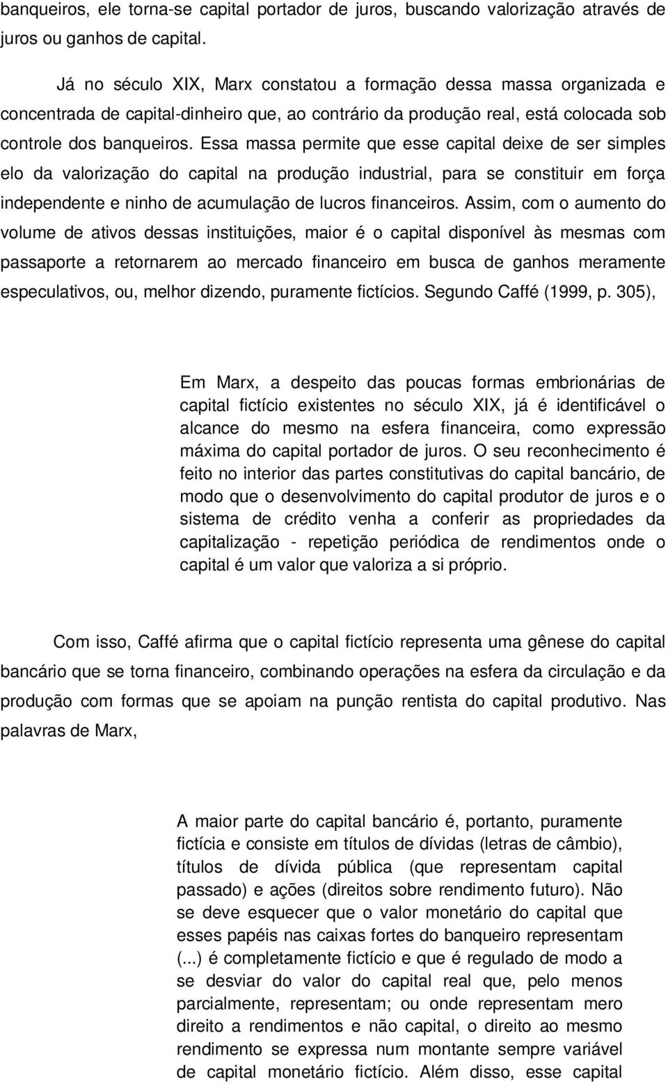 Essa massa permite que esse capital deixe de ser simples elo da valorização do capital na produção industrial, para se constituir em força independente e ninho de acumulação de lucros financeiros.