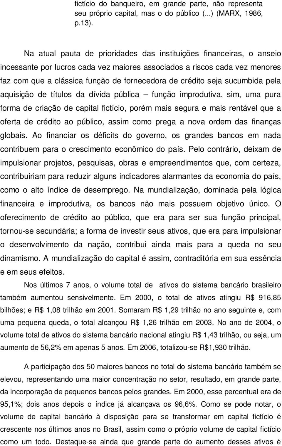 crédito seja sucumbida pela aquisição de títulos da dívida pública função improdutiva, sim, uma pura forma de criação de capital fictício, porém mais segura e mais rentável que a oferta de crédito ao